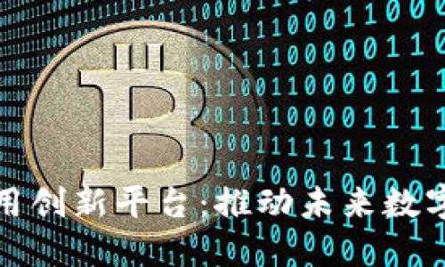 探索区块链应用创新平台：推动未来数字经济的新引擎