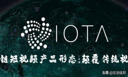 探索区块链短视频产品形态：颠覆传统视频的未来