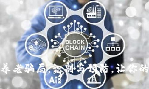 揭露区块链养老骗局：识别与预防，让你的投资更安全