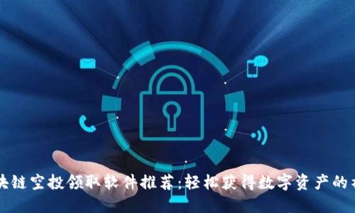 区块链空投领取软件推荐：轻松获得数字资产的神器