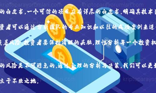 在区块链技术快速发展的今天，市场上充斥着各式各样的项目。然而，不可避免地，一些项目也面临着崩盘或失败的命运。本文将针对最近崩盘的区块链项目进行分析，探讨他们崩盘的原因，给投资者提供一些宝贵的经验教训。

区块链市场的复杂性
区块链市场高度动态，例如，比特币和以太坊等成功项目使得越来越多的投资者和开发者涌入这个领域。这个行业的快速发展带来了大量的新机会，但同时也引发了不少问题。在追求高回报的过程中，许多项目因缺乏实质性支持而宣告失败。

最近崩盘的区块链项目
近年来，尽管大多数用户都在寻找能够改变未来的项目，不过，在这些项目中，也出现了一些突然崩盘的情况。最近崩盘的几个区块链项目引起了广泛关注，以下是其中的一些例子：

1. **项目A**：这个项目自推出以来，曾受到许多投资者的关注，其宣传的技术吸引了不少区块链爱好者。然而，由于缺乏对项目发展的清晰规划以及透明的财务报告，投资者信心骤降，最终导致其崩盘。

2. **项目B**：这一项目曾声称自己是一个“颠覆性的”金融平台，然而，当市场真实需求暴露出其产品的局限性后，项目团队无法有效应变，最终导致崩盘。

3. **项目C**：尽管拥有强大的技术团队和美好的愿景，但在监管问题上遭遇困境，加上市场竞争加剧，使得这个项目最终不得不宣告破产。

4. **项目D**：这是一个看似有潜力的数字资产管理平台，然而其背后的算法过于复杂，且缺乏适应市场的灵活性，最终在投资者信心降低的情况下崩塌。

崩盘项目的常见原因
这些崩盘项目都有共同的特征。首先，它们经常缺乏有效的商业模式和长期可持续的战略。投资者在选择项目时，必须对其长期发展前景进行评估。此外，市场营销能力不足，无法及时传达项目的价值，也是导致其崩盘的重要因素。

此外，法律和合规问题也是许多项目崩盘的原因之一。在许多国家和地区，区块链项目面临严格的监管。若项目未能遵守相关法律法规，可能会遭到限制，从而导致其崩盘。

如何识别潜在的崩盘风险
投资者在投资区块链项目时，应该借助一系列方法来评估项目的稳定性。首先，要关注项目的白皮书。一个可信的项目应有详尽的白皮书，明确其技术架构、商业模式以及市场定位。

此外，团队及顾问的背景也极其重要。一个成功的团队通常由经验丰富的行业专家组成，投资者可以通过分析团队的专业知识和以往的成功案例来进行评估。

最后，保持警惕和理性的投资态度也是关键。过度的市场宣传和“迅速致富”的承诺往往隐藏着风险，投资者要保持清醒的头脑，理性分析每一个投资机会。

总结
区块链技术虽然前景广阔，但市场风险依然存在。不少崩盘项目让我们再一次认识到，投资的风险是不可避免的。通过合理的分析与决策，我们可以更好地避免潜在的投资陷阱，迎接真正有潜力的区块链项目。

最后，建议投资者加强自身学习，提升对区块链项目的理解，从而在这个充满变数的市场中立于不败之地。