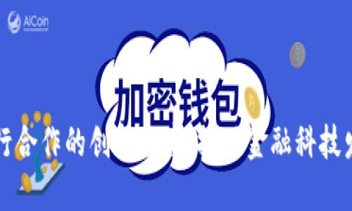区块链四大银行合作的创新探索：推动金融科技发展的新里程碑