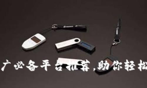 区块链推广必备平台推荐，助你轻松拓展市场