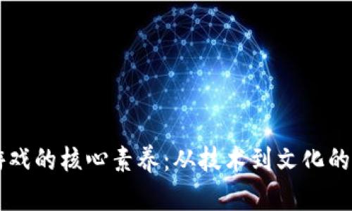 区块链游戏的核心素养：从技术到文化的全面解析