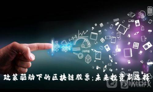 政策驱动下的区块链股票：未来投资新选择