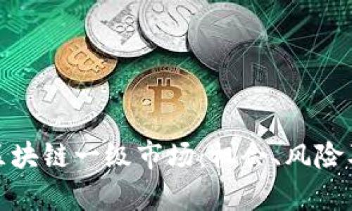 全面解析区块链一级市场：机会、风险及未来趋势