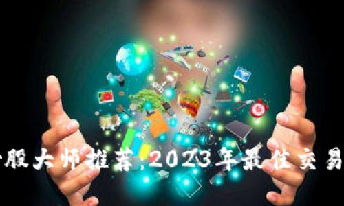 区块链炒股大师推荐：2023年最佳交易平台全解