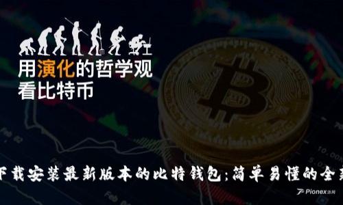 如何下载安装最新版本的比特钱包：简单易懂的全新指南
