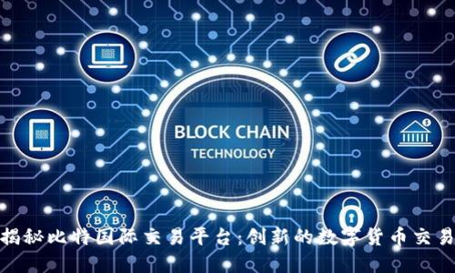 全面揭秘比特国际交易平台：创新的数字货币交易体验