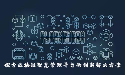 探索区块链智慧管理平台的创新解决方案