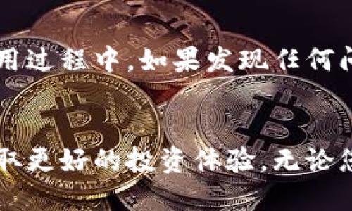 bao如何下载比特大陆APP：一步步教你轻松上手/bao

比特大陆,比特大陆APP,比特币,数字货币/guanjianci

引言
在如今数字货币飞速发展的时代，越来越多的人开始关注比特币与其他数字资产。在这一潮流中，比特大陆（Bitmain）作为全球领先的比特币挖矿设备制造商，势必成为众多用户的首选。而比特大陆的官方APP更是为用户提供了便捷的服务和便利的操作平台。那么，如何下载比特大陆APP呢？接下来，我们将逐步引导您完成这一过程，并分享一些实用的技巧和建议。

第一步：了解比特大陆APP的功能
在下载比特大陆APP之前，我们首先需要了解其主要功能。比特大陆APP不仅允许用户实时监控比特币矿机的运行状态，还提供了丰富的数据分析、收益计算等实用功能。通过APP，用户可以方便地管理自己的挖矿设备，随时随地获取行业动态。

此外，APP的界面设计友好，操作简便，即使是数字货币的新手也能轻松上手。用户可以在这里查看实时的比特币价格、挖矿效率以及收益状况等信息，为自己的投资决策提供支持。

第二步：访问官方网站或应用商店
要下载比特大陆APP，我们需要先找到下载地址。最安全的方式是访问比特大陆的官方网站。打开浏览器，输入比特大陆官网的地址（www.bitmain.com）。在网站首页，通常可以找到“下载”或“产品”相关的栏目。

除了通过官方网站外，您还可以通过各大应用商店下载。例如，iOS用户可以前往Apple Store，Android用户可以在Google Play中搜索“比特大陆”或“Bitmain”来找到该APP。在这些平台上下载的APP会更加安全和可靠，避免了不必要的风险。

第三步：选择合适的版本
根据您的设备类型（iOS或Android），选择相应的版本进行下载。在下载之前，建议您查看一下APP的更新记录和用户评价，确保您下载的是最新的版本，并且功能稳定。不过，如果您使用的是某些特殊设备，可能需要寻找兼容性更强的版本，确保应用能够正常运行。

第四步：下载与安装
在确定好版本后，点击“下载”按钮，等待下载完成。对于iOS用户，下载完成后会自动跳转到安装界面；对于Android用户，则需手动打开下载的APK文件进行安装。在安装过程中，可能会出现安全提示，您只需在设置中允许安装来自未知来源的应用即可。

安装完成后，您可以在应用列表中找到比特大陆APP的图标，点击打开即可进行注册或登录。如果您已经有比特大陆的帐号，直接输入登录信息即可。如果是新用户，则需要按照APP的指引完成注册流程。

第五步：进行身份验证
为了保障用户的资金安全，比特大陆APP通常会要求进行身份验证。这一步是非常重要的，确保只有经过验证的用户才能正常进行交易和提取资金。通常情况下，您需要提供一些基本信息，例如电子邮箱、手机号码等，并进行相应的验证。

第六步：设置安全措施
在完成身份验证后，建议您立即设置一些必要的安全措施，例如启用双重认证。这一过程虽然稍显繁琐，但却能有效保护您的数字资产，减少因账户被盗而造成的损失。许多用户在此环节忽视了安全设置，导致后期不必要的麻烦。

第七步：熟悉APP功能
在成功登录后，您可以开始熟悉比特大陆APP的各项功能。可以查看实时挖矿数据、分析报表、收益计算等，手动调整自己的挖矿策略。如果您还不太明白某些功能的使用，可以在APP内部找到帮助选项，通常会有详细的使用说明，或是直接联系客服。

第八步：持续关注更新
比特大陆APP是一个不断改进与迭代的产品，因此定期关注更新是十分必要的。通过持续关注版本更新，您不仅可以第一时间体验到新的功能，还能确保应用的安全性。在使用过程中，如果发现任何问题，建议及时向官方反馈，帮助他们改善产品。

结语
下载比特大陆APP的过程其实并不复杂，重点在于选择合适的下载渠道、确保安全以及熟悉各项功能。而一旦您顺利完成以上步骤，便能更加轻松地进入数字货币的世界，获取更好的投资体验。无论您是挖矿的新手，还是资深玩家，都可以通过比特大陆APP获取到最新、最全面的信息，为自己的投资决策提供依据。希望本文能够帮助到您，让您在比特币的世界中畅游无阻！