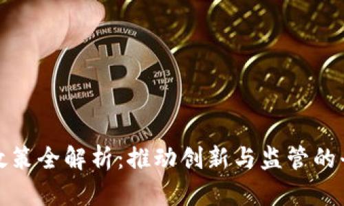 区块链政策全解析：推动创新与监管的平衡之道