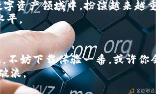  белгілі​​ 比特派APP：轻松掌握数字资产，安卓用户的最佳选择/大  
关键词比特派, 安卓手机, 数字资产, 钱包应用/关键词  

引言：数字资产时代的到来  
在科技飞速发展的今天，数字资产作为一种崭新的投资和储蓄形式，正逐渐进入人们的日常生活。尤其是在移动互联网的带动下，越来越多的用户希望能够随时随地管理自己的数字资产。而对于安卓手机用户来说，比特派APP无疑是一个不容错过的选择。它不仅功能强大，还有着独特的用户体验，接下来就让我们一起探索比特派APP的魅力所在。  

功能强大，操作简便  
比特派APP为用户提供了多种数字资产管理功能，包含了虚拟货币的买卖、存储和交易等。无论你是刚入门的小白，还是资深的数字货币投资者，比特派APP都能满足你的需求。其简约直观的界面设计，使得每一位用户都能快速上手。  
比如说，在交易环节，用户只需输入数量，选择买入或者卖出，便可轻松完成交易。此外，APP还提供实时行情监测，用户可以一目了然地掌握市场动态，及时做出决策。  

安全性保障，放心使用  
谈到数字资产，安全性是每个用户最关心的问题之一。比特派APP在安全性上采取了一系列严密的措施，确保用户的资产安全。首先，APP采用了先进的加密技术，对用户的交易数据和资产信息进行了全方位的保护。  
其次，比特派APP还支持多种安全验证方式，包括指纹解锁和双重认证等。这些功能确保了用户在进行任何操作时，都能得到最可靠的安全保障。这样一来，用户可以放心无忧地使用比特派APP，在数字资产的世界中自由畅游。  

创新点，社交功能引领潮流  
在数字资产管理工具中，比特派APP独特的社交功能无疑是一大亮点。用户不仅可以在APP中管理自己的数字资产，还可以与朋友、家人分享自己的投资心得和经验。这一功能有效地促进了用户之间的互动，使得投资不仅仅是一项个人行为，而是一个共同参与的过程。  
在社交模块中，用户可以关注其他投资者，了解他们的操作策略，也可以分享自己的交易经验。此外，比特派APP还会定期举办线上活动和讨论，让更多的用户能够参与其中，分享彼此的见解。  

个性化服务，提升用户体验  
为了更好地满足用户的个性化需求，比特派APP还推出了定制化的服务功能。用户可以根据自己的投资偏好，设定不同的交易策略和警报。一旦市场出现波动，APP将及时发出通知，帮助用户抓住投资机会。  
另外，比特派APP的界面也允许用户自定义主题颜色、布局等，使得每一位用户都能根据自己的喜好，打造独特的使用体验。  

多语言支持，国际化的选择  
考虑到数字资产的全球化特征，比特派APP还支持多种语言。这一功能让各国用户都能轻松使用，而不必受限于语言障碍。这种灵活性提升了APP的全球竞争力，吸引了大量外国用户的关注。  
无论你身处哪个国家，使用比特派APP时，你都能感受到世界各地的投资者和你一起分享市场信息的热情。在这里，你已经不仅是一个简单的用户，而是全球数字资产社区的一部分。  

社区支持，同行共进  
比特派APP不仅仅是一个数字资产管理工具，它更是一个投资者集结的平台。用户可以在APP中与其他投资者交流经验、分享见解，甚至可以寻求专业人士的帮助。在这里，你永远不会孤单，因为有一个强大的社区支撑着你的每一个决定。  
在比特派的官方论坛或社交媒体上，用户可以参与各种话题的讨论，获得行业动态、投资策略等信息。如果你在交易中遇到问题，也可以向其他用户请教，寻找解决方案。  

未来展望，持续创新  
作为数字资产管理行业的佼佼者，比特派APP始终保持着对创新的追求。未来，团队将继续致力于新增功能，用户体验。我们有理由相信，比特派APP会在未来的数字资产领域中，扮演越来越重要的角色。  
或许在不久的将来，用户就能在比特派APP中体验到更多炫酷功能，比如智能投资助手、OHLC图表分析、市场预测等。这些功能将会进一步提升用户的投资决策水平。  

总结：选择比特派，体验数字资产管理的便利  
总之，比特派APP凭借其强大的功能结构、安全性保障、创新的社交功能以及个性化的用户体验，已经成为了安卓用户管理数字资产的最佳选择。如果你还在犹豫，不妨下载体验一番，或许你会发现一个全新的数字资产管理世界。  
不论如何，在这个充满机遇的数字资产时代，选择一个合适的工具是每一位投资者的必经之路。让比特派APP成为你的得力助手，助你在数字资产的世界中乘风破浪。