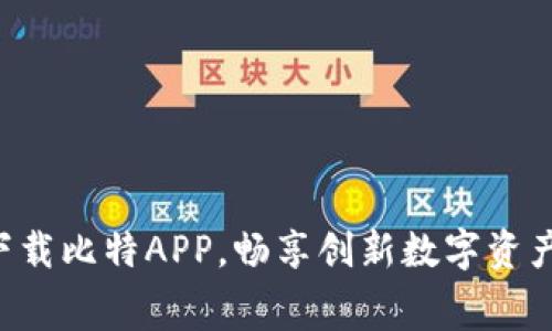 免费下载比特APP，畅享创新数字资产管理！