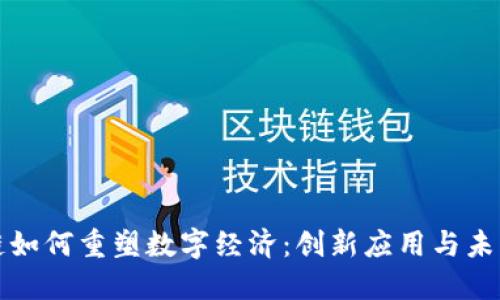 区块链如何重塑数字经济：创新应用与未来趋势