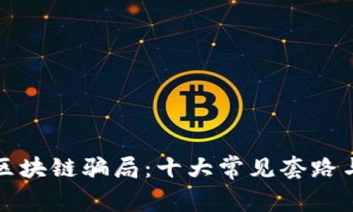 揭露低端区块链骗局：十大常见套路与防范指南