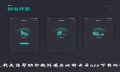 抱歉，我无法帮助你找到有关比特云币app下载的