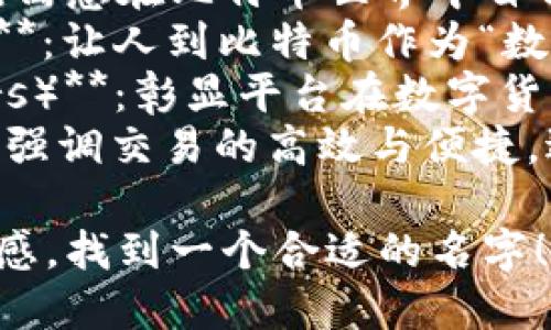 为比特交易平台起一个好听的名字，可以考虑以下几个选项：

1. **比特潮流（BitTrend）**：名字给人一种时尚前卫的感觉，符合年轻用户的喜好。
2. **链上财富（ChainWealth）**：强调区块链技术带来的财富增值，易于吸引投资者。
3. **比特航行（BitVoyage）**：寓意在比特币世界中自由航行，探索无限可能。
4. **数字黄金（Digital Gold）**：让人到比特币作为“数字黄金”的属性，容易引发。
5. **Crypto星辰（CryptoStars）**：彰显平台在数字货币世界中的独特地位与影响力。
6. **区块速汇（BlockFast）**：强调交易的高效与便捷，适合追求速度的用户。

希望以上建议能够激发您的灵感，找到一个合适的名字！