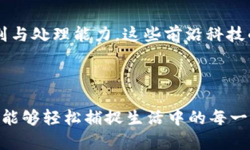   创新时代的影像助手：Q比特摄像头APP全解析 / 
 guanjianci Q比特, 摄像头, APP, 影像处理 /guanjianci 

引言：影像时代的变革

在这个信息爆炸的时代，影像不仅仅是记录生活的工具，更是传递情感、分享故事的桥梁。随着科技的不断进步，越来越多的人开始关注影像的质量，以及如何在日常生活中更好地捕捉和处理影像。而Q比特摄像头APP的出现，正是在这样一种需求背景下应运而生。它以其独特的卖点吸引了众多用户的目光，成为了众多摄影爱好者和普通用户的心头好。

Q比特摄像头APP的独特卖点

Q比特摄像头APP的核心优势在于其强大的影像处理技术以及用户友好的界面设计。与其他同类应用相比，它不仅支持多种拍摄模式，还具备多样化的后期处理功能，让用户在拍摄完美瞬间后，能够轻松进行更精细的编辑。另外，其独特的实时预览功能使得用户可以在拍照前就对拍摄效果有清晰的预见，有效提升了拍摄的乐趣与效果。

功能多样化，体验提升

首先，Q比特摄像头APP支持多种拍摄模式，从普通拍照到延时摄影、慢动作视频等，用户可以根据不同场景选择合适的模式，充分发挥创意。其次，其智能美颜功能，可以一键为用户的照片进行智能，特别适合自拍爱好者，帮助他们轻松展现最佳状态。此外，APP还具备强大的滤镜功能，用户在拍照时可以选择丰富多彩的滤镜，创造出更具艺术感的影像。

界面友好，易于上手

在设计上，Q比特摄像头APP注重用户体验，其界面，功能分布合理，即使是初次使用的用户也能快速上手。通过直观的操作接口，用户可以轻松找到所需功能，快捷拍摄与处理影像，免去繁琐的学习过程。这一点对忙碌的现代人尤其重要，让他们能够在短时间内捕捉生活中的美好瞬间。

社交分享，无缝连接

随着社交媒体的普及，用户在拍摄完美影像后，分享的需求愈发强烈。Q比特摄像头APP特别集成了社交分享功能，用户可以将拍摄后的作品直接上传到各大社交平台，迅速与朋友们分享生活中的点滴瞬间。这种无缝的分享体验不仅提升了用户满意度，也为用户的社交生活增添了许多乐趣。

摄影小技巧，助你成为达人

除了强大的功能外，Q比特摄像头APP还内置了一些实用的摄影小技巧，教会用户如何通过简单的操作提升照片的质量。无论是如何选择拍摄角度，还是如何利用光线和背景，用户都可以通过APP学习到不少实用的摄影知识。这种贴心的设计，既增强了用户的归属感，也提升了他们的摄影水平。

后期处理，艺术的再创造

在作品拍摄完成后，后期处理是一个不可忽视的环节。Q比特摄像头APP在这方面同样表现出色。用户可以使用多种编辑工具，对照片进行剪切、旋转、调色等处理，甚至可以添加文字和图案，让每一张作品都独一无二。同时，其智能化的处理方式，能够帮助用户自动调整图片的亮度和对比度，使得原本平淡无奇的影像变得生动而富有层次感。

云存储，安全便捷

为了满足用户对影像存储的需求，Q比特摄像头APP还提供了云存储功能。用户拍摄的照片和视频可以自动备份到云端，解决了内存不足和丢失数据的隐忧。此外，云端的存储方式让用户能够随时随地访问自己的影像作品，无论是在闲暇时翻看，还是在社交时分享，都变得十分便利。

未来的展望：持续创新

在未来，Q比特摄像头APP将继续致力于技术创新，不断提升用户的使用体验。随着AI技术的不断发展，预计未来的版本将会引入更多智能化的功能，比如基于用户拍摄习惯的个性化推荐，以及更高级的图像识别与处理能力。这些前沿科技的结合，必将让Q比特摄像头APP在影像领域保持领先地位，为用户带来更加丰富多彩的影像旅程。

结语：影像与生活的不可分割

总的来说，Q比特摄像头APP凭借其独特的设计理念和强大的功能组合，成功吸引了广大用户的青睐。在如今这个瞬息万变的时代，影像记录的重要性愈加凸显，而Q比特则为用户提供了一个得力的工具，让他们能够轻松捕捉生活中的每一个美好瞬间。无论你是热爱摄影的专业人士，还是喜欢用手机记录生活的普通用户，Q比特摄像头APP都值得你下载并尝试。让我们共同期待，在未来的日子里，Q比特摄像头APP能为我们的生活带来更多光彩吧！