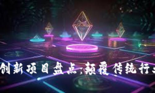 2023年区块链创新项目盘点：颠覆传统行业的潜力与机遇