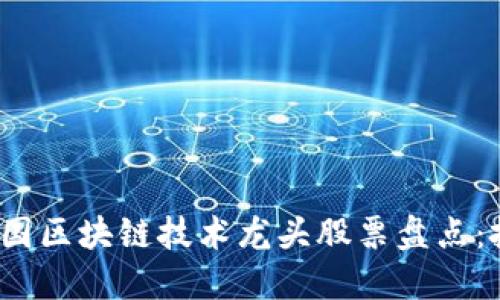 2023年中国区块链技术龙头股票盘点：投资者必看