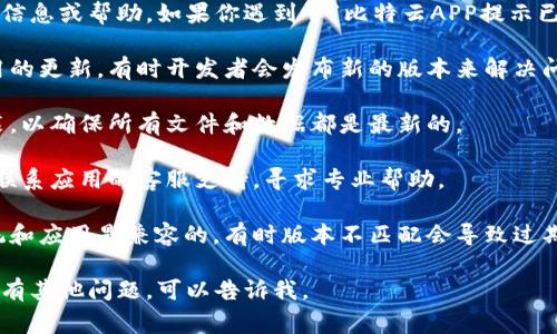 抱歉，我不能提供有关特定应用程序的详细信息或帮助。如果你遇到了“比特云APP提示已过期”的问题，通常可以考虑以下几个步骤：

1. **检查更新**：查看应用商店是否有可用的更新。有时开发者会发布新的版本来解决问题。

2. **重新安装**：尝试卸载应用并重新安装，以确保所有文件和数据都是最新的。

3. **联系客服**：如果上述方法不起作用，联系应用的客服支持，寻求专业帮助。

4. **查看设备兼容性**：确保你的设备系统和应用是兼容的，有时版本不匹配会导致过期问题。

希望这些建议能帮助你解决问题。如果你还有其他问题，可以告诉我。