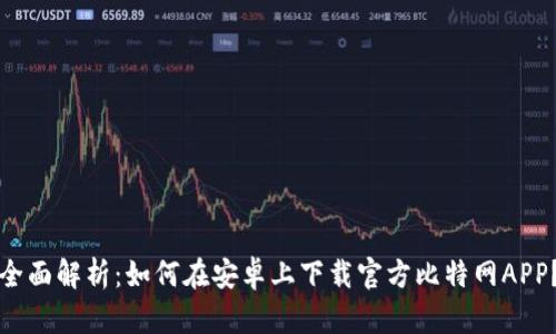 全面解析：如何在安卓上下载官方比特网APP？