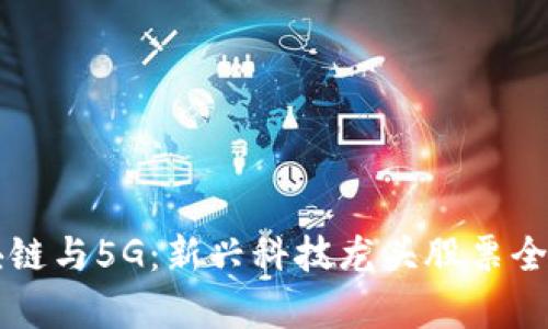 区块链与5G：新兴科技龙头股票全解析