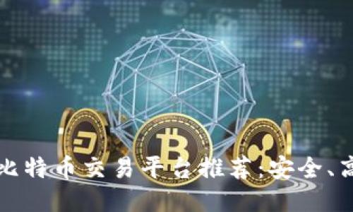 2023年最佳比特币交易平台推荐：安全、高效、用户友好