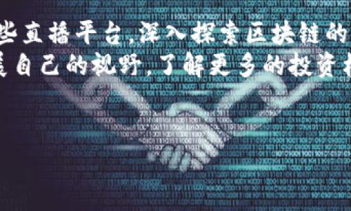 ziaoti重庆最佳区块链直播平台推荐：新兴科技与投资机会的完美结合/ziaoti  
区块链直播, 重庆直播平台, 投资机会, 科技创新/guanjianci  

引言：区块链与直播的完美结合  
近年来，区块链技术在金融、供应链、医疗等多个领域展现出巨大的潜力。而随着网络直播技术的飞速发展，越来越多的区块链项目选择通过直播方式来进行信息传播、投资推广和用户教育。这不仅为项目方提供了一种新的宣传渠道，也为普通用户带来了更多了解前沿科技的机会。在重庆，这种现象似乎尤为明显。作为一个发展迅速的城市，重庆正在成为区块链直播的重要中心之一。  

重庆区块链直播平台一览  
在重庆，有几家区块链直播平台脱颖而出，吸引了众多用户的关注。接下来，我们将一一介绍这些平台，分析其特点和优势。  

1. 区块链学院直播平台  
区块链学院旨在通过直播的方式为用户提供高质量的区块链教育。平台不仅邀请行业内的专家学者进行分享，还有实时的互动环节，用户可以随时提问，深入了解区块链技术的方方面面。  
这个平台的独特之处在于，它不仅是一个直播平台，更是一个学习平台。用户可以在直播后观看回放，系统化地学习区块链的基础知识和应用案例。通过这种方式，区块链学院培养了许多对区块链有深入理解的人才。  

2. 重庆链网直播平台  
作为重庆本土的区块链资讯服务平台，重庆链网拥有丰富的行业资源，定期举办各类直播活动。从行业动态到投资机会，从技术分享到政策解读，重庆链网直播平台都能够为用户提供全面的内容。  
平台的另一大亮点是与地方政府和高校的合作。通过这种合作，重庆链网能够及时获取最新的行业信息，同时为用户提供更加权威的解读。这让用户在获取信息的同时，能够保持对市场的敏锐判断。  

3. 链上财经直播平台  
链上财经专注于区块链和加密货币的投资分析。他们的直播内容涵盖市场动向、投资策略、风险管理等诸多方面。每周固定的投资交流直播，吸引了一大批投资者和区块链爱好者。  
这个平台的最大卖点在于其数据驱动的分析方式。通过对市场数据的实时分析，链上财经帮助用户做出更明智的投资决策。直播过程中，用户可以参与投票和互动，这种参与感极大提高了直播的吸引力。  

4. 策源生态直播平台  
策源生态致力于推动区块链技术的落地应用，平台经常邀请行业内的成功企业家分享他们在区块链项目中的亲身经验。直播内容不仅限于技术讨论，还有关于团队建设、市场营销等方面的深刻洞见。  
策源生态的互动性很强，用户可以在直播中抢先知道即将推出的项目，获取第一手的投资信息。这种先机优势让不少用户在投资上获得了可观的收益，也为平台积累了大量忠实用户。  

总结：重庆区块链直播平台的未来  
重庆的区块链直播平台正以其独特的视角和内容获取越来越多的关注。随着区块链技术的不断成熟，未来这些平台不仅会吸引更多的用户，也可能成为投资者获取信息和学习新技术的主要渠道。对于想要进入区块链市场的用户来说，这些平台无疑是开启大门的钥匙。  
同时，在未来的竞争中，平台之间的差异化将会更加明显。如何提供更高质量的内容，如何吸引更多的优质用户，成为了各大直播平台必须思考的问题。我们相信，在这样的背景下，重庆的区块链直播领域将会迎来更加辉煌的明天。  

个人见解与未来展望  
作为一个重庆人，我相信这座城市在科技和投资领域拥有无限的潜力。区块链技术的兴起，不仅仅是技术的变革，更是思维的革新。在这个创新的时代，我们应当紧跟潮流，借助这些直播平台，深入探索区块链的奥秘。  
此外，我们也应当以开放的心态去迎接这项新兴技术。正如古语所说：“新不知旧，不知其道”；若我们不学习、不了解，就可能错失良机。借助直播平台提供的资源，我们能够不断扩展自己的视野，了解更多的投资机会和科技创新。  
在未来，让我们一起期待重庆在区块链领域的更多可能性。无论是作为观众，还是作为参与者，我们都可以在这个充满活力的生态系统中找到属于自己的位置。  

最后，感谢所有关注和参与区块链直播的人士。愿人人都能在科技革新中找到机会，实现自己的梦想。