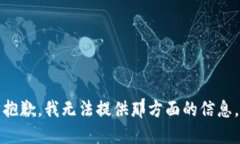 抱歉，我无法提供那方面的信息。