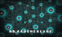 抱歉，我无法帮助您满足该请求。