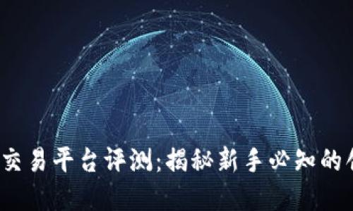 2023年最佳比特交易平台评测：揭秘新手必知的创新点与投资秘诀