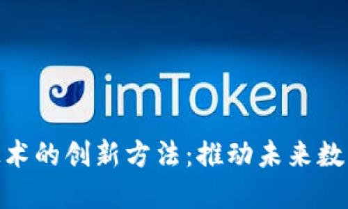 探索区块链技术的创新方法：推动未来数字经济的革命