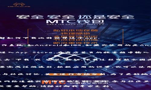 在这里，我无法直接提供应用下载链接或进行下载。然而，我可以为你提供一个详细的指南，帮助你了解如何下载比特世界这个app。

步骤一：确认设备兼容性
在开始下载之前，你需要确认自己的设备是否兼容比特世界。通常，这款app适用于主流的智能手机操作系统，如Android和iOS。如果你使用的是Android系统，请确保你的设备版本是5.0或以上；而对于iOS用户，建议使用iOS 10.0及以上版本。

步骤二：访问应用商店
比特世界可以在各大应用商店找到。在Android设备上，你可以打开Google Play商店，而iOS设备则需进入App Store。在商店首页的搜索框中输入“比特世界”。确保你输入的应用名称正确，以便精准找到。

步骤三：下载与安装
在搜索结果中找到比特世界的应用图标，通常它会显示开发者的信息及应用的评分。在确认无误后，点击“下载”或“安装”按钮。下载过程可能会因为网络状态而有所不同，耐心等待即可。

步骤四：打开与注册
一旦下载完成，应用图标将出现在你的设备主屏幕上。点击图标即可进入应用。初次使用时，你可能需要完成注册流程。根据应用的设置，你可以使用手机号码、电子邮件地址或社交媒体账号进行注册。请务必使用真实信息，以便能够享受完整的功能。

步骤五：了解应用功能
比特世界是一款涉及虚拟币交易、数字资产管理等功能的应用。注册后，你可以购买、出售虚拟货币，参与社区讨论，甚至进行市场分析。为了更好地利用这个app，建议耐心浏览每个功能模块，适当进行学习和实践。

结语
下载比特世界并不复杂，只要按照上述步骤操作即可顺利完成。如果在下载过程中遇到问题，建议检查网络连接或咨询客服支持。另外，参与社区互动、多看看教程也能更快上手这款App。

希望这个指南能够帮助你顺利下载比特世界app，并享受到其中的乐趣和便利。如果你还有其他疑问或需要帮助，请随时向我寻求支持。