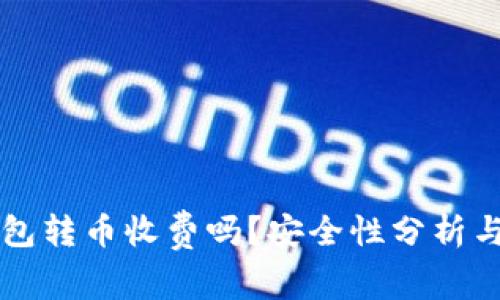 比特派钱包转币收费吗？安全性分析与使用指南