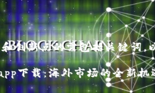 划作，强调优势和创新点的需包括关键词，以下是一个示例

比特儿交易所app下载：海外市场的全新机遇与创新体验