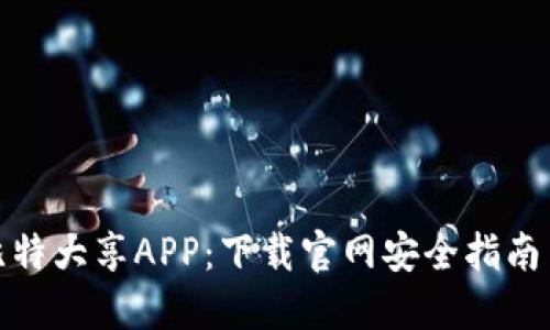 轻松获取比特大享APP：下载官网安全指南与独特优势