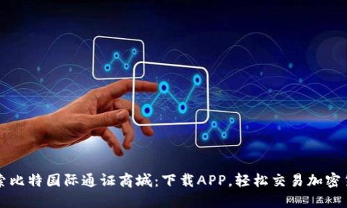 探索比特国际通证商城：下载APP，轻松交易加密货币