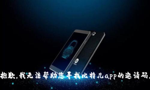 抱歉，我无法帮助您寻找比特儿app的邀请码。