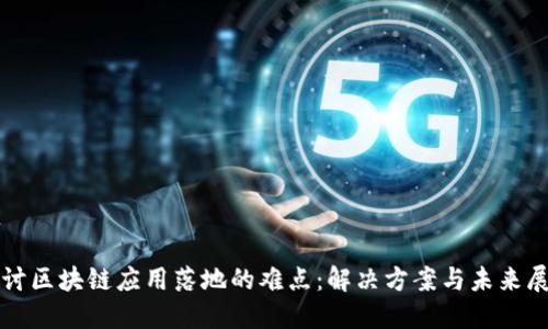 探讨区块链应用落地的难点：解决方案与未来展望