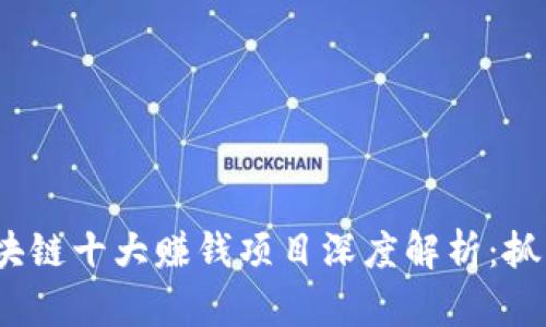 2023年区块链十大赚钱项目深度解析：抓住未来财富