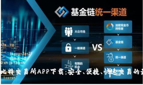 2023年比特交易所APP下载：安全、便捷、快速交易的最佳选择