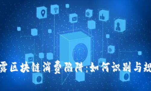 揭露区块链消费陷阱：如何识别与规避