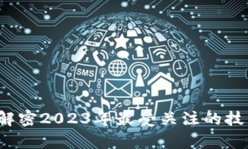 当前区块链热点：解密2023年最受关注的技术趋势与应用创新