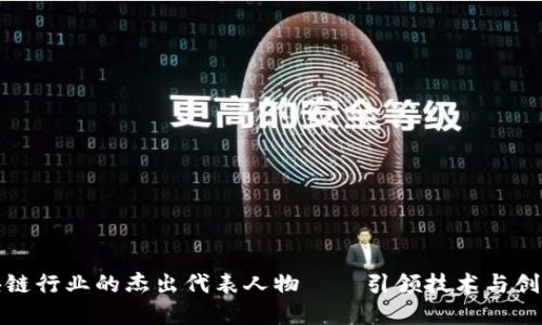 中国区块链行业的杰出代表人物——引领技术与创新的先锋