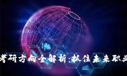 区块链专业考研方向全解析：抓住未来职业机会的钥匙