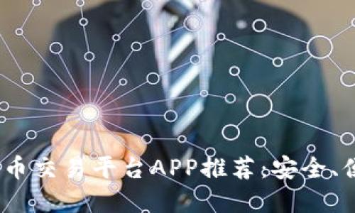 2023年国内靠谱比特币交易平台APP推荐：安全、便捷与高效的完美结合