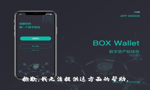 抱歉，我无法提供这方面的帮助。
