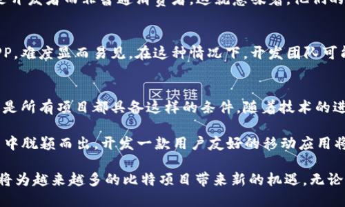 在现代互联网时代，几乎所有的数字产品和服务都伴随着移动应用程序（APP）的浪潮。比特币（Bitcoin）作为一种革命性的数字货币，虽然其本身并不是一个具体的项目，但围绕比特币的生态系统却是庞大而多样的。那么，为什么会出现“比特项目都没有APP吗”这样的疑问呢？接下来我们将逐步探讨这一话题。

比特项目的定义与特征
首先，我们需要明确一下“比特项目”的含义。通常情况下，这一术语可以指代与比特币相关的各类项目，例如比特币交易平台、钱包服务、区块链开发项目以及与比特币支付相关的商务应用等。每种项目都有其特定的功能和目标，旨在满足用户的需求。

比特项目的特征主要体现在去中心化、安全性以及透明性等方面。比特币作为一种数字资产，其交易记录保存在区块链上，无法被篡改，因此其安全性相对较高。而这种去中心化的特性，则吸引了开发者们持续推动相关技术的发展。

比特项目是否需要APP？
不管是交易平台、钱包服务，还是其他比特项目，移动设备的普及使得开发专门的APP成为了一种趋势。这不仅能提供良好的用户体验，还能满足用户随时随地交易的需求。

尽管许多重要的比特项目都已经推出了移动应用程序，但并不是所有的项目都有自己的APP。原因有很多，包括技术限制、市场需求和开发资源等因素。例如，一些初创公司可能没有足够的资金和技术支持来开发一款高质量的移动应用，导致他们选择暂时不推出APP。

比特项目的现状
在探讨比特项目的移动应用时，可以看到一些比较突出的例子。许多著名的比特币交易平台，如Coinbase、Binance和Kraken等，都推出了各自的APP，这些APP让用户可以方便地进行比特币交易、查看实时行情和管理自己的数字资产。

此外，还有一些钱包服务，比如Blockchain Wallet和Exodus，也提供了移动版本。这些钱包应用不仅方便用户随时进行比特币的存储和转账，还具备了多个币种的管理功能，满足了用户多样化的需求。

比特项目缺乏APP的原因
尽管市场上有一些比较成功的比特项目APP，但仍然存在一些比特项目缺乏移动应用的情况。这种情况主要可以归筛以下几个原因：

h41. 资源限制/h4
很多初创项目在发展的早期阶段，面临着资金不足、技术团队规模小等问题。这导致他们往往无法投入足够的资源去开发一款APP。例如，一个小型的区块链项目，可能更倾向于集中力量改善其线上平台的功能，而不是同时开发移动应用。

h42. 市场定位/h4
对于某些比特项目而言，其主要的市场定位可能并不需要一个APP来实现目标。例如，一些专注于后端技术开发的项目，其用户主要是开发者而非普通消费者，这就意味着，他们的用户互动更多是在网络平台而非移动设备上。

h43. 技术复杂性/h4
区块链技术本身就具有一定的复杂性。有些项目可能需要高度专业化的技术支持，而要将这些复杂的功能转化为用户友好的移动APP，难度显而易见。在这种情况下，开发团队可能会因为难以平衡开发时间和产品质量，而放弃开发移动版产品的计划。

总结与前瞻
综上所述，关于“比特项目都没有APP吗”的疑问，其实是一个涉及多重因素的问题。虽然许多成功的比特项目都有自己的APP，但并不是所有项目都具备这样的条件。随着技术的进步和市场的变化，未来越来越多的比特项目或许会考虑推出移动应用，以满足用户的需求。

在数字货币的生态系统中，APP的普及程度必然会对用户的体验产生重要影响。因此，对于那些尚未推出APP的项目，如果希望在竞争中脱颖而出，开发一款用户友好的移动应用将是一个不可或缺的步骤。

最终，比特币及其相关项目的未来，依赖于技术的不断创新和用户需求的变化。随着生态环境的成熟，金融科技行业的各项创新措施将为越来越多的比特项目带来新的机遇。无论是通过APP还是其他数字渠道，与比特项目的连接都会变得愈加紧密，推动整个行业的持续发展。